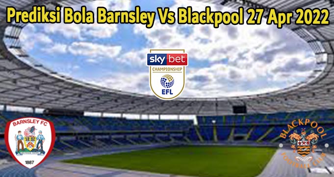 Prediksi Bola Barnsley Vs Blackpool 27 Apr 2022
