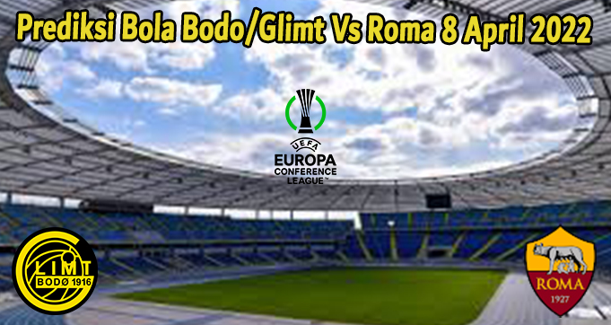 Prediksi Bola Bodo/Glimt Vs Roma 8 April 2022