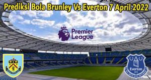 Prediksi Bola Brunley Vs Everton 7 April 2022