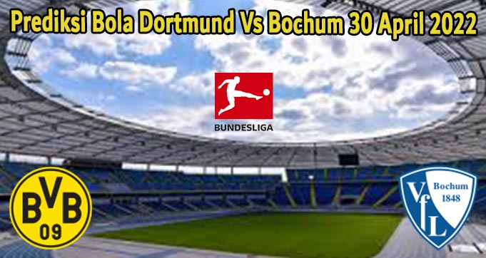 Prediksi Bola Dortmund Vs Bochum 30 April 2022