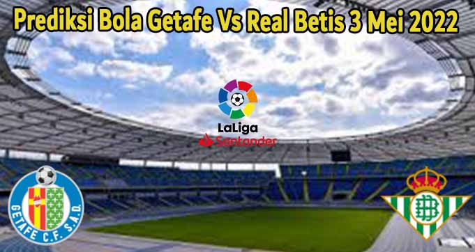 Prediksi Bola Getafe Vs Real Betis 3 Mei 2022