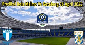 Prediksi Bola Malmo Vs Goteborg 26 April 2022