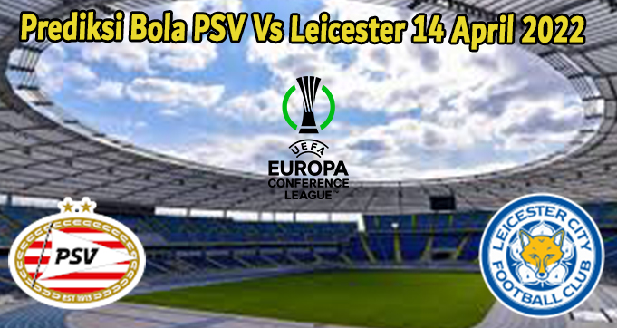 Prediksi Bola PSV Vs Leicester 14 April 2022