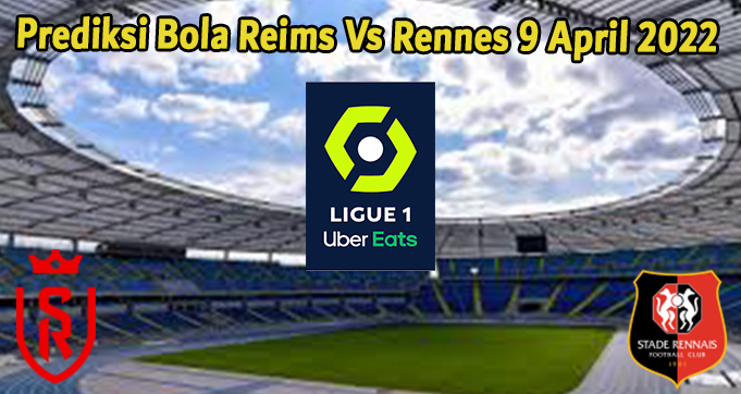 Prediksi Bola Reims Vs Rennes 9 April 2022
