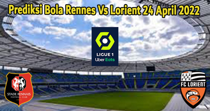 Prediksi Bola Rennes Vs Lorient 24 April 2022