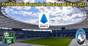 Prediksi Bola Sassuolo Vs Atalanta 10 Apr 2022