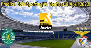 Prediksi Bola Sporting Vs Benfica 18 April 2022