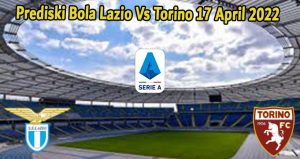 Prediski Bola Lazio Vs Torino 17 April 2022