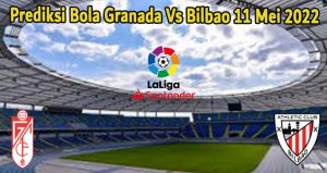 Prediksi Bola Granada Vs Bilbao 11 Mei 2022