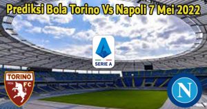 Prediksi Bola Torino Vs Napoli 7 Mei 2022