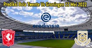 Prediksi Bola Twente Vs Groningen 12 Mei 2022