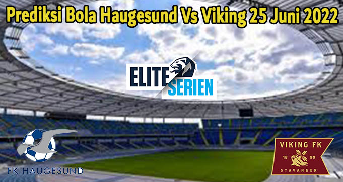 Prediksi Bola Haugesund Vs Viking 25 Juni 2022