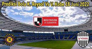 Prediksi Bola K. Reysol Vs V. Kobe 18 Juni 2022