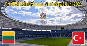 Prediksi Bola Lithuania Vs Turkey 8 Juni 2022