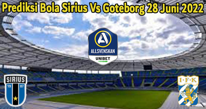 Prediksi Bola Sirius Vs Goteborg 28 Juni 2022