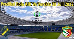 Prediksi Bola AIK Vs Vorskla 28 Juli 2022