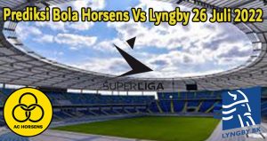 Prediksi Bola Horsens Vs Lyngby 26 Juli 2022