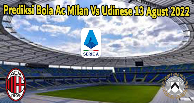 Prediksi Bola Ac Milan Vs Udinese 13 Agust 2022