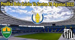 Prediksi Bola Cuiaba Vs Santos 29 Agustus 2022