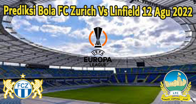 Prediksi Bola FC Zurich Vs Linfield 12 Agu 2022