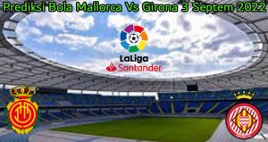 Prediksi Bola Mallorca Vs Girona 3 Septem 2022
