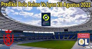 Prediksi Bola Reims Vs Lyon 28 Agustus 2022