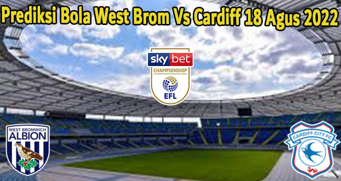 Prediksi Bola West Brom Vs Cardiff 18 Agus 2022