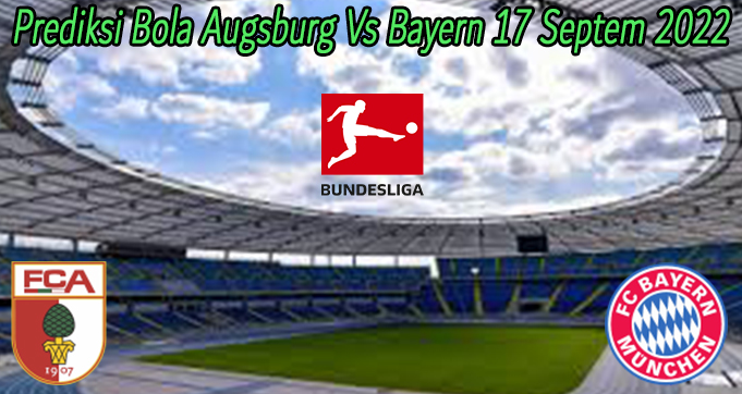 Prediksi Bola Augsburg Vs Bayern 17 Septem 2022