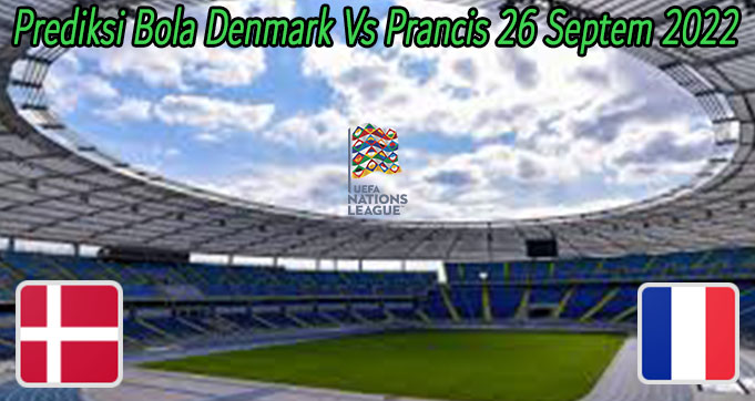 Prediksi Bola Denmark Vs Prancis 26 Septem 2022