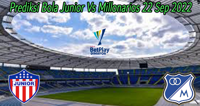 Prediksi Bola Junior Vs Millonarios 22 Sep 2022