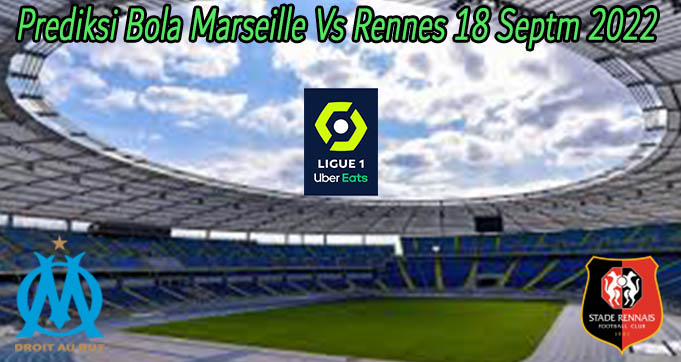 Prediksi Bola Marseille Vs Rennes 18 Septm 2022