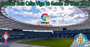 Prediksi Bola Celta Vigo Vs Getafe 25 Okto 2022
