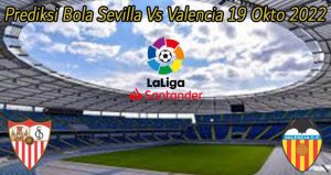 Prediksi Bola Sevilla Vs Valencia 19 Okto 2022