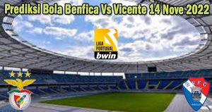 Prediksi Bola Benfica Vs Vicente 14 Nove 2022
