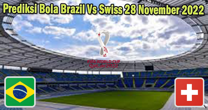 Prediksi Bola Brazil Vs Swiss 28 November 2022