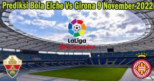Prediksi Bola Elche Vs Girona 9 November 2022