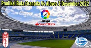 Prediksi Bola Granada Vs Alaves 3 Desember 2022