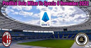 Prediksi Bola Milan Vs Spezia 6 November 2022