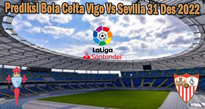 Prediksi Bola Celta Vigo Vs Sevilla 31 Des 2022