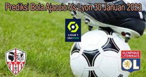 Prediksi Bola Ajaccio Vs Lyon 30 Januari 2023