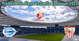 Prediksi Bola Alaves Vs Sevilla 18 Januari 2023