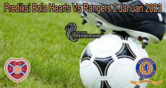 Prediksi Bola Hearts Vs Rangers 2 Januari 2023