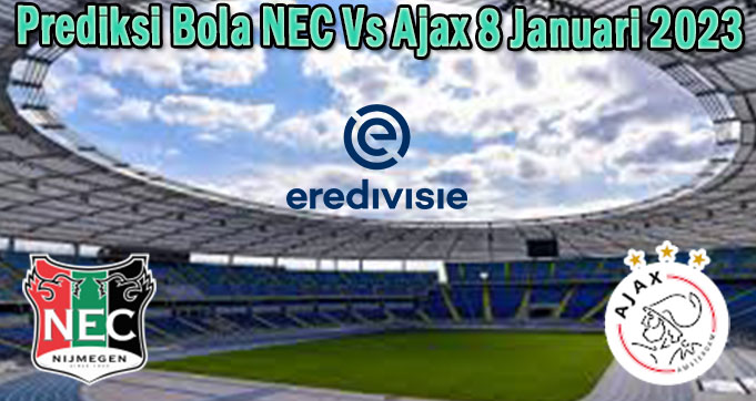 Prediksi Bola NEC Vs Ajax 8 Januari 2023