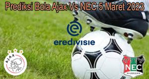 Prediksi Bola Ajax Vs NEC 5 Maret 2023