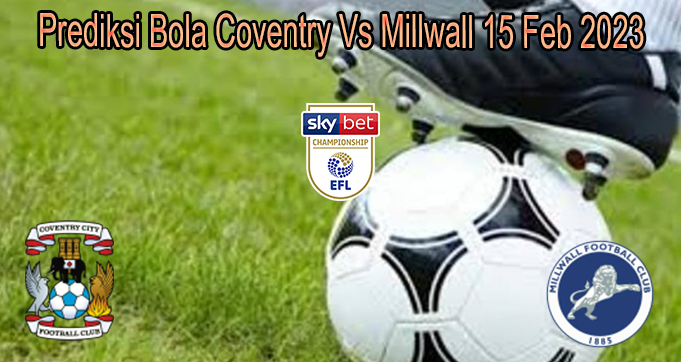 Prediksi Bola Coventry Vs Millwall 15 Feb 2023