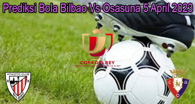 Prediksi Bola Bilbao Vs Osasuna 5 April 2023