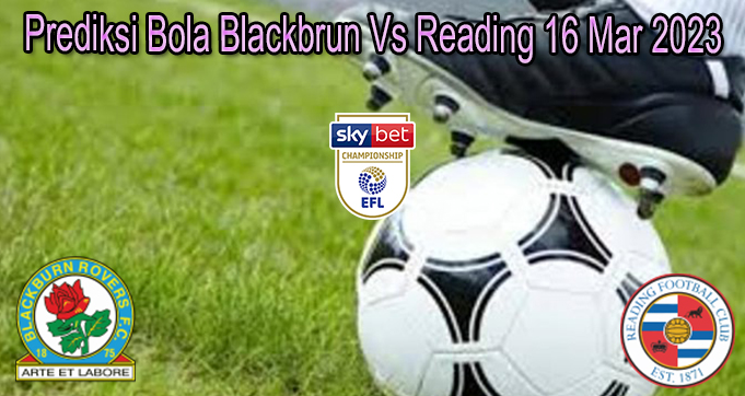 Prediksi Bola Blackbrun Vs Reading 16 Mar 2023