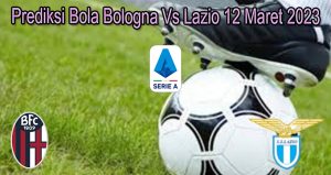 Prediksi Bola Bologna Vs Lazio 12 Maret 2023