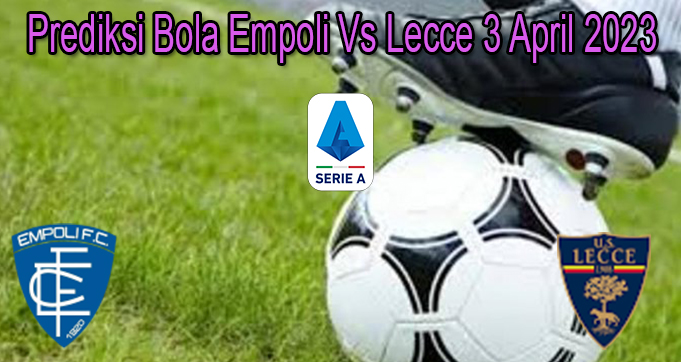 Prediksi Bola Empoli Vs Lecce 3 April 2023