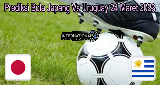 Prediksi Bola Jepang Vs Uruguay 24 Maret 2023
